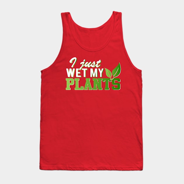 I Just Wet My Plants Tank Top by Mommag9521